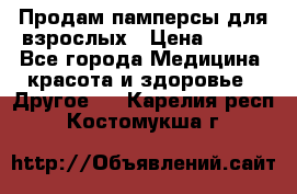 Продам памперсы для взрослых › Цена ­ 500 - Все города Медицина, красота и здоровье » Другое   . Карелия респ.,Костомукша г.